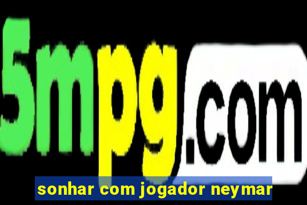 sonhar com jogador neymar